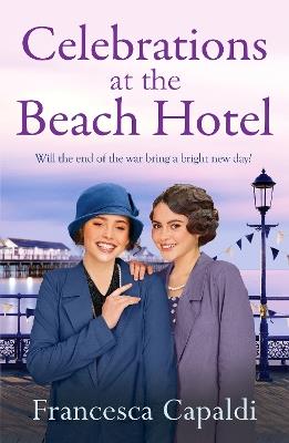 Celebrations at The Beach Hotel: An unforgettable, heartwarming WW1 saga - Francesca Capaldi - cover