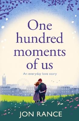 One Hundred Moments of Us: A gorgeously heartwarming, uplifting romance - Jon Rance - cover