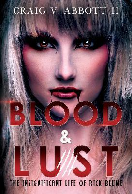 Blood & Lust: The Insignificant Life of Rick Blume - Craig V. Abbott II - cover