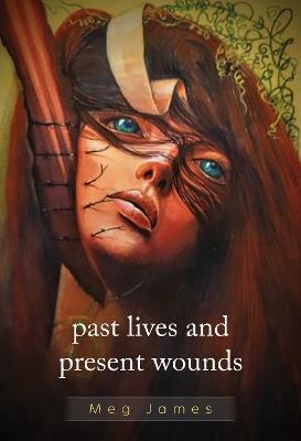 Past Lives & Present Wounds - Meg James - cover