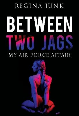 Between Two Jags: My Air Force Affair - Regina Junk - cover