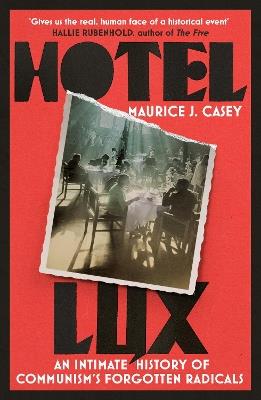 Hotel Lux: An Intimate History of Communism's Forgotten Radicals - Maurice J Casey - cover