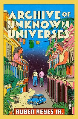Archive of Unknown Universes: a literary debut about family, history and timeless love - Ruben Reyes Jr. - cover