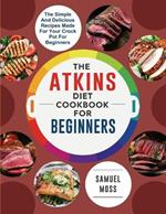 The Atkins Diet Cookbook for Beginners: The affordable and delicious Atkins seafood and vegetable recipes will restore your confidence and make your life healthier
