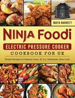 Ninja Foodi Electric Pressure Cooker Cookbook for UK: Simple Recipes to Pressure Cook, Air Fry, Dehydrate, Slow Cook