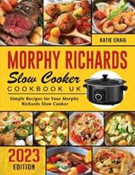 Morphy Richards Slow Cooker Cookbook UK 2023: Simple Recipes for Your Morphy Richards Slow Cooker