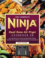The Complete Ninja Dual Zone Air Fryer Cookbook UK: Tasty British Style Ninja Foodi Air Fryer AF300UK Recipes with European Measurements and Ingredients