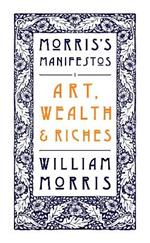 Art, Wealth and Riches: Morris's Manifestos 1