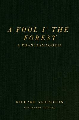 A Fool i’ the Forest: A Phantasmagoria - Richard Aldington - cover