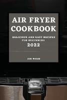 Air Fryer Cookbook 2022: Delicious and Easy Recipes for Beginners - Jim Wood - cover