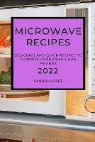 Libro in inglese Microwave Recipes 2022: Delicious and Quick Recipes to Surprise Your Family and Friends  - Sandra Lopez