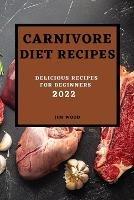 Carnivore Diet Recipes 2022: Delicious Recipes for Beginners - Jim Wood - cover