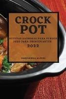 Crock Pot 2022: Recetas Sabrosas Para Perder Peso Para Principiantes - Alejandra Elpini - cover