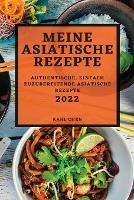 Meine Asiatische Rezepte 2022: Authentische, Einfach Zuzubereitende Asiatische Rezepte