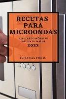 Recetas Para Microondas 2022: Recetas Economicas Faciles de Hacer - Luis Angel Torres - cover