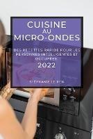 Cuisine Au Micro-Ondes 2022: Des Recettes Rapide Pour Les Personnes Intelligentes Et Occupees - Stephanie Le Pen - cover