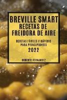 Breville Smart Recetas de Freidora de Aire 2022: Recetas Faciles Y Rapidas Para Principiantes