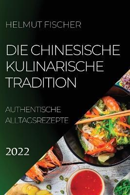 Die Chinesische Kulinarische Tradition 2022: Authentische Alltagsrezepte - Helmut Fischer - cover