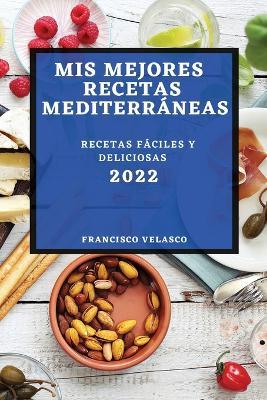MIS Mejores Recetas Mediterraneas 2022: Recetas Faciles Y Deliciosas - Francisco Velasco - cover
