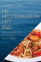 My Mediterranean Diet 2022: Delicious Recipes to Increase Your Energy - Laura Palmer - cover