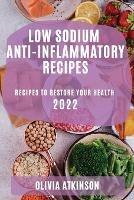Low Sodium Anti-Inflammatory Recipes 2022: Recipes to Restore Your Health - Olivia Atkinson - cover