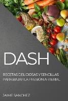 Dash: Recetas Deliciosas Y Sencillas Para Bajar La Presion Arterial - Jaime Sanchez - cover