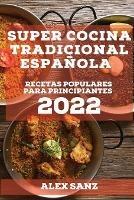 Super Cocina Tradicional Espanola 2022: Recetas Populares Para Principiantes
