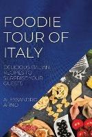 Foodie Tour of Italy: Delicious Italian Recipes to Surprise Your Guests - Alessandro Arno - cover