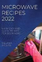 Microwave Recipes 2022: Many Easy and Quick Recipes for Beginners - Melania Palmer - cover