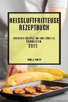 Heissluftfritteuse Rezeptbuch 2022: Koestliche Rezepte, Um Ihre Gaste Zu UEberraschen