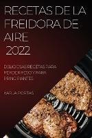 Recetas de la Freidora de Aire 2022: Deliciosas Recetas Para Perder Peso Y Para Principiantes - Karla Portas - cover