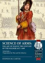 Science of Arms: The Art of War in the Century of the Soldier 1672 to 1699 Volume 1: Preparation for War & the Infantry