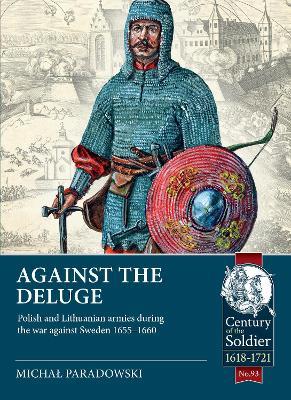 Against the Deluge: Polish and Lithuanian armies during the war against Sweden 1655-1660 - Michał Paradowski - cover