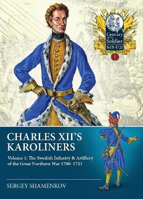 Charles XII's Karoliners: Volume 1: The Swedish Infantry & Artillery of the Great Northern War 1700-1721 - Sergey Shamenkov - cover