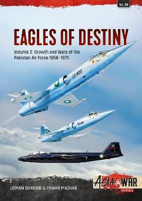Eagles of Destiny Volume 2: Growth and Wars of the Pakistani Air Force 1956-1971 - Usman Shabbir,Yawar Mazhar - cover