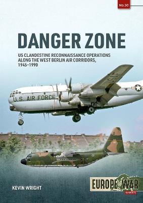 Danger Zone: US Clandestine Reconnaissance Operations along the West Berlin Air Corridors, 1945-1990 - Kevin Wright - cover
