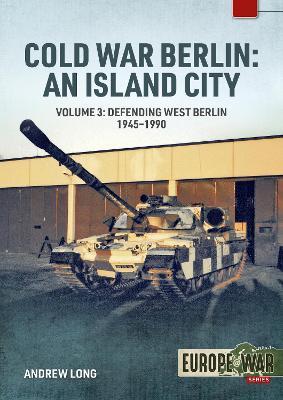 Cold War Berlin: An Island City Volume 3: US Forces in Berlin - Keeping the Peace, 1945-1994 - Andrew Long - cover