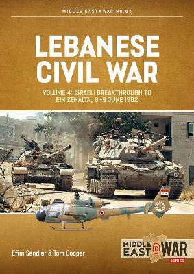 Lebanese Civil War Volume 4: Israeli Breakthrough to Ein Zehalta, 8-9 June 1982 - Efim Sandler,Tom Cooper - cover