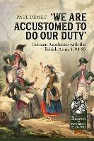 We Are Accustomed To Do Our Duty: German Auxiliaries with the British Army 1793-95