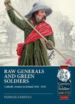 Raw Generals and Green Soldiers: Catholic Armies in Ireland 1641-43
