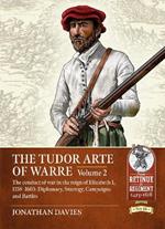 The Tudor Arte of Warre. Volume 2: The conduct of war in the reign of Elizabeth I, 1558-1603. Diplomacy, Strategy, Campaigns and Battles