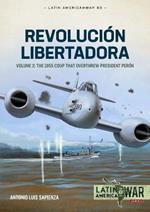 Revolucion Libertadora Volume 2: The 1955 Coup That Overthrew President Peron