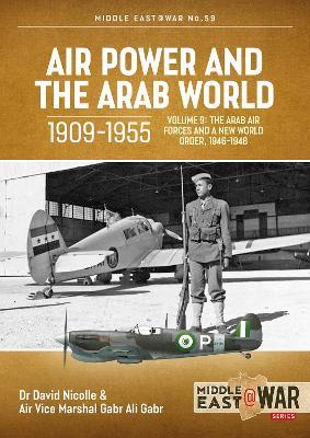 Air Power and the Arab World 1909-1955: Volume 9 - The Arab Air Forces and a New World Order, 1946-1948 - Dr David Nicolle,Gabr Ali Gabr - cover