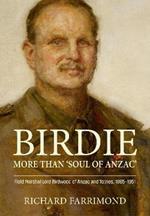 Birdie - More Than 'Soul of Anzac': Field Marshal Lord Birdwood of Anzac and Totnes, 1865-1951