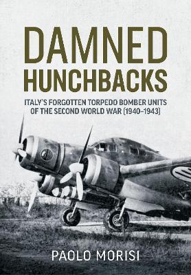 Damned Hunchbacks: Italy’s Forgotten Torpedo Bomber Units of the Second World War (1940-1943) - Paolo Morisi - cover
