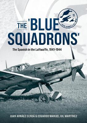 The 'Blue Squadrons': The Spanish in the Luftwaffe, 1941-1944 - Juan Arraez Cerda,Eduardo Manuel Gil Martinez - cover