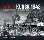 The Battle of Kursk 1943: The View Through the Camera Lens