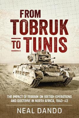 From Tobruk to Tunis: The Impact of Terrain on British Operations and Doctrine in North Africa 1940-1943 - Neal Dando - cover