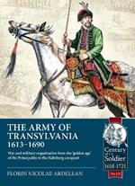 The Army of Transylvania (1613-1690): War and military organization from the 'golden age' of the Principality to the Habsburg conquest