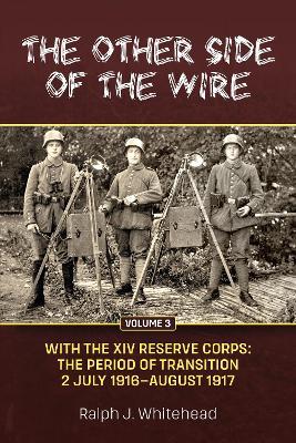 Other Side of the Wire Volume 3: With the XIV Reserve Corps: The Period of Transition 2 July 1916-August 1917 - Ralph J Whitehead - cover